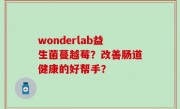 wonderlab益生菌蔓越莓？改善肠道健康的好帮手？