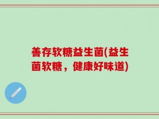 善存软糖益生菌(益生菌软糖，健康好味道)