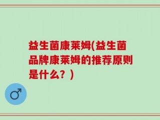 益生菌康莱姆(益生菌品牌康莱姆的推荐原则是什么？)