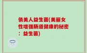 俏美人益生菌(美丽女性增强肠道健康的秘密：益生菌)