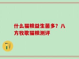 什么猫粮益生菌多？八方牧歌猫粮测评
