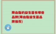 降血脂的益生菌有哪些品牌(降血脂益生菌品牌推荐)
