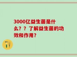 3000亿益生菌是什么？？了解益生菌的功效和作用？