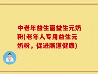 中老年益生菌益生元奶粉(老年人专用益生元奶粉，促进肠道健康)