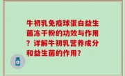 牛初乳免疫球蛋白益生菌冻干粉的功效与作用？详解牛初乳营养成分和益生菌的作用？