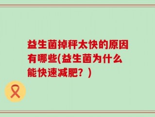 益生菌掉秤太快的原因有哪些(益生菌为什么能快速减肥？)