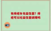 有痔疮补充益生菌？痔疮可以吃益生菌调理吗