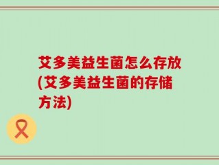 艾多美益生菌怎么存放(艾多美益生菌的存储方法)