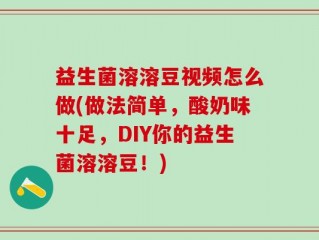 益生菌溶溶豆视频怎么做(做法简单，酸奶味十足，DIY你的益生菌溶溶豆！)
