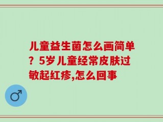 儿童益生菌怎么画简单？5岁儿童经常皮肤过敏起红疹,怎么回事