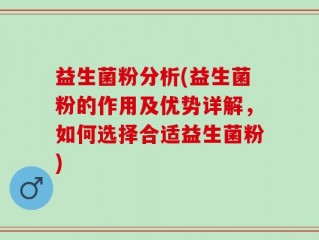 益生菌粉分析(益生菌粉的作用及优势详解，如何选择合适益生菌粉)