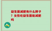 益生菌减肥有什么牌子？女性吃益生菌能减肥吗