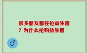 很多朋友都在抢益生菌？为什么抢购益生菌