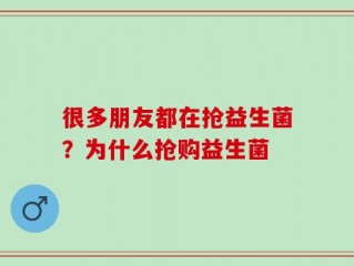 很多朋友都在抢益生菌？为什么抢购益生菌