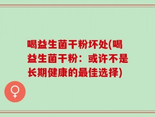 喝益生菌干粉坏处(喝益生菌干粉：或许不是长期健康的最佳选择)