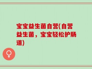 宝宝益生菌自营(自营益生菌，宝宝轻松护肠道)