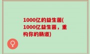 1000亿的益生菌(1000亿益生菌，重构你的肠道)