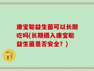 康宝聪益生菌可以长期吃吗(长期摄入康宝聪益生菌是否安全？)