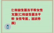 仁和益生菌冻干粉女性文案(仁和益生菌冻干粉 女性专属，滋润养颜)