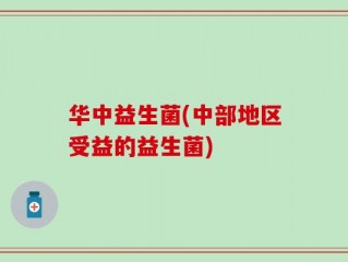 华中益生菌(中部地区受益的益生菌)
