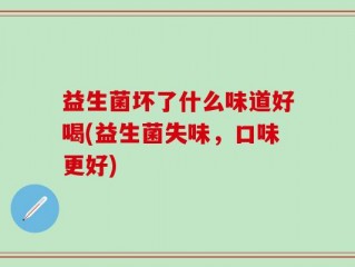 益生菌坏了什么味道好喝(益生菌失味，口味更好)