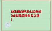 益生菌品牌怎么起来的(益生菌品牌命名之道)