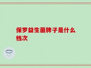 保罗益生菌牌子是什么档次