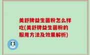 美舒牌益生菌粉怎么样吃(美舒牌益生菌粉的服用方法及效果解析)