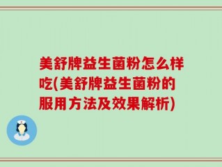 美舒牌益生菌粉怎么样吃(美舒牌益生菌粉的服用方法及效果解析)