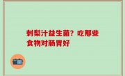 刺梨汁益生菌？吃那些食物对肠胃好
