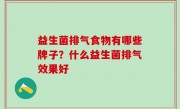 益生菌排气食物有哪些牌子？什么益生菌排气效果好