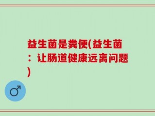 益生菌是粪便(益生菌：让肠道健康远离问题)