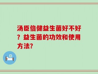 汤臣倍健益生菌好不好？益生菌的功效和使用方法？