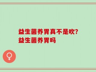 益生菌养胃真不是吹？益生菌养胃吗