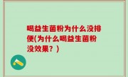 喝益生菌粉为什么没排便(为什么喝益生菌粉没效果？)