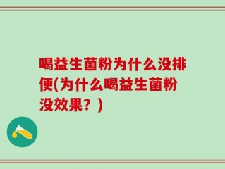 喝益生菌粉为什么没排便(为什么喝益生菌粉没效果？)