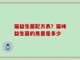 猫益生菌配方表？猫咪益生菌的用量是多少