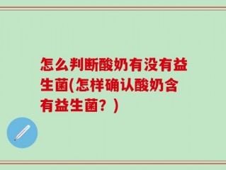 怎么判断酸奶有没有益生菌(怎样确认酸奶含有益生菌？)