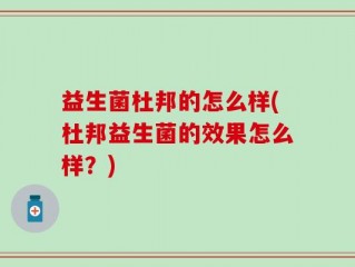 益生菌杜邦的怎么样(杜邦益生菌的效果怎么样？)