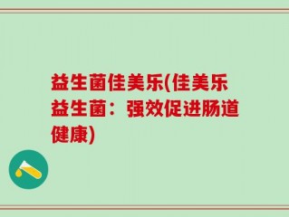 益生菌佳美乐(佳美乐益生菌：强效促进肠道健康)