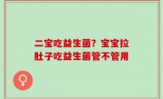 二宝吃益生菌？宝宝拉肚子吃益生菌管不管用