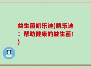 益生菌凯乐迪(凯乐迪：帮助健康的益生菌！)