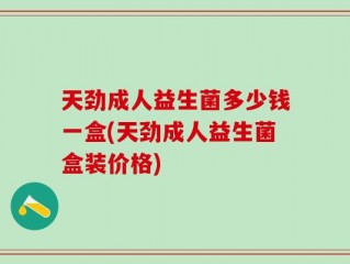 天劲成人益生菌多少钱一盒(天劲成人益生菌盒装价格)