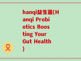 hanqi益生菌(Hanqi Probiotics Boosting Your Gut Health)