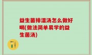 益生菌排湿汤怎么做好喝(做法简单易学的益生菌汤)