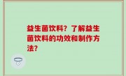 益生菌饮料？了解益生菌饮料的功效和制作方法？