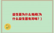 益生菌为什么难闻(为什么益生菌有异味？)