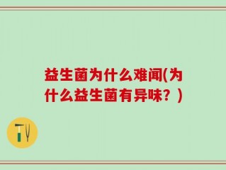 益生菌为什么难闻(为什么益生菌有异味？)