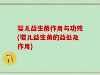 婴儿益生菌作用与功效(婴儿益生菌的益处及作用)