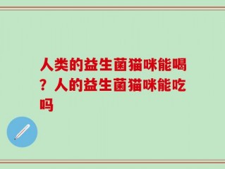 人类的益生菌猫咪能喝？人的益生菌猫咪能吃吗